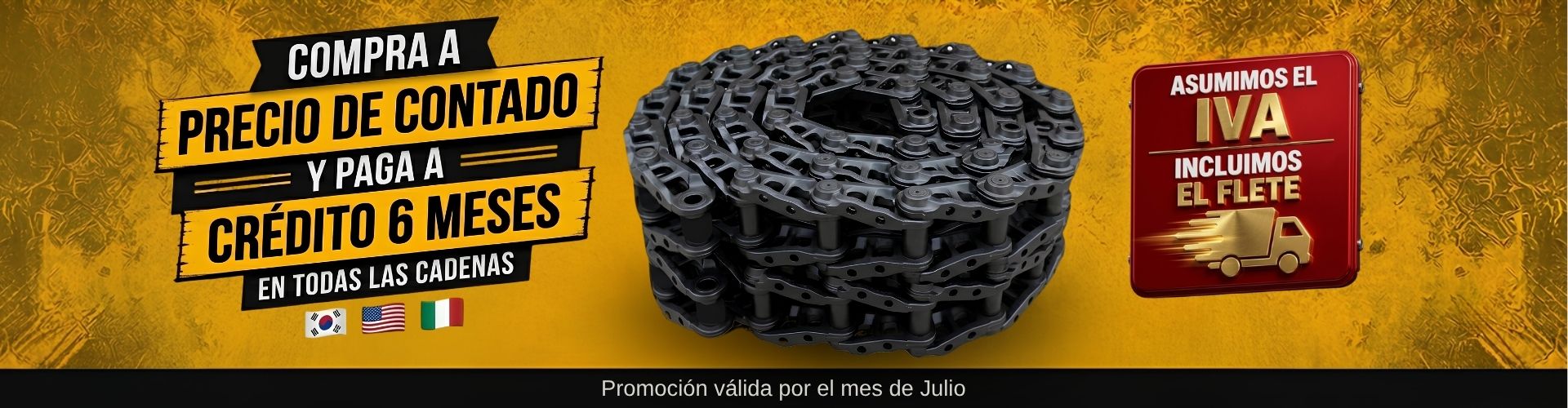 Compra a precio de contado y paga a crédito 6 meses en todas las cadenas — asumimos el IVA e incluimos el flete. Promoción válida por el mes de julio.